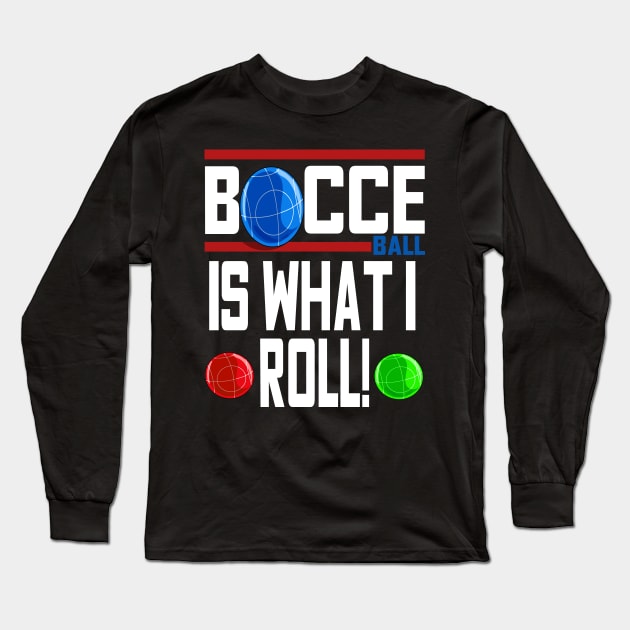 Bocce Ball Is What I Roll Bocci Boccie Italian Sport Long Sleeve T-Shirt by Noseking